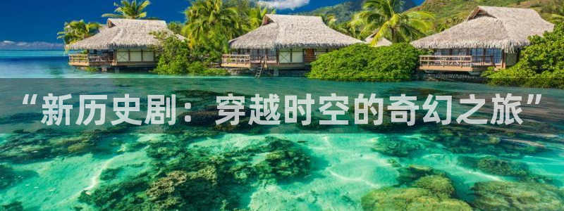 桔子短视频在线观看：“新历史剧：穿越时空的奇幻之旅”